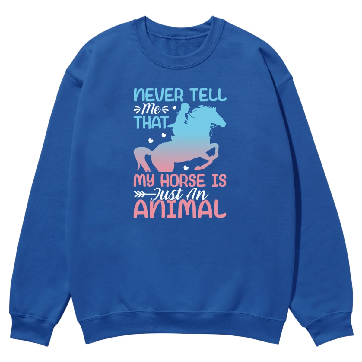 Never Tell Me That My Horse Is Just An Animal Unisex Sweatshirt