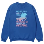 Never Tell Me That My Horse Is Just An Animal Unisex Sweatshirt