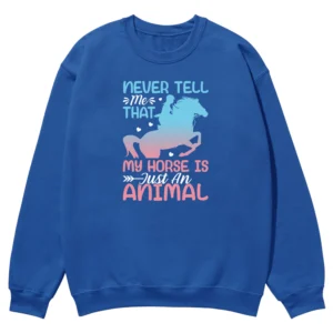 Never Tell Me That My Horse Is Just An Animal Unisex Sweatshirt