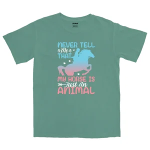 Never Tell Me That My Horse Is Just An Animal Unisex Comfort Colors T-shirts